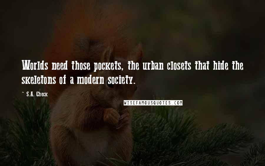 S.A. Check Quotes: Worlds need those pockets, the urban closets that hide the skeletons of a modern society.