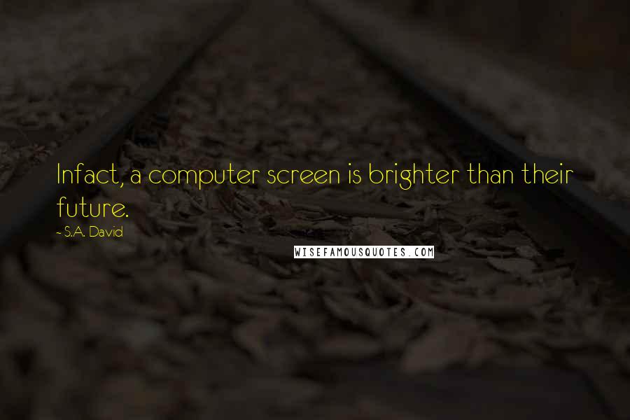 S.A. David Quotes: Infact, a computer screen is brighter than their future.