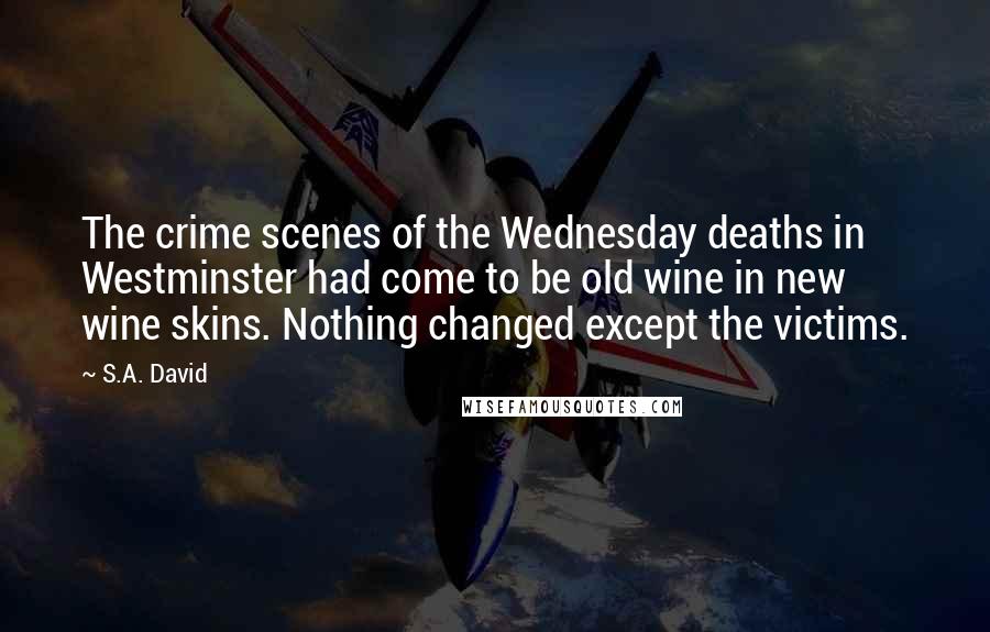 S.A. David Quotes: The crime scenes of the Wednesday deaths in Westminster had come to be old wine in new wine skins. Nothing changed except the victims.