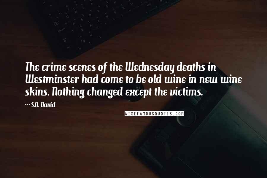 S.A. David Quotes: The crime scenes of the Wednesday deaths in Westminster had come to be old wine in new wine skins. Nothing changed except the victims.