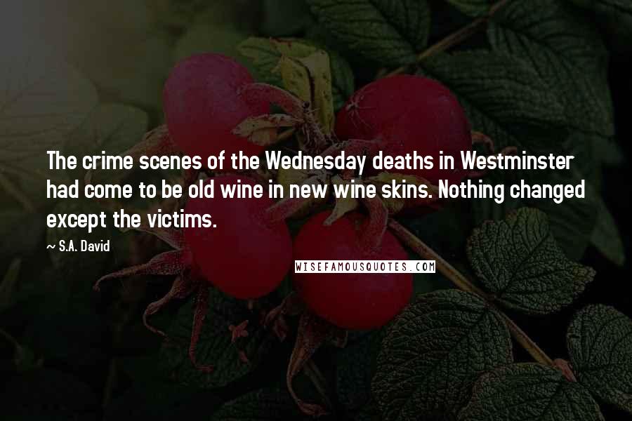 S.A. David Quotes: The crime scenes of the Wednesday deaths in Westminster had come to be old wine in new wine skins. Nothing changed except the victims.