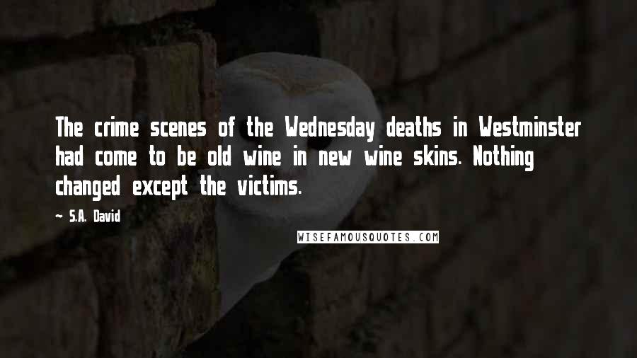 S.A. David Quotes: The crime scenes of the Wednesday deaths in Westminster had come to be old wine in new wine skins. Nothing changed except the victims.