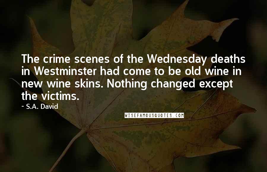 S.A. David Quotes: The crime scenes of the Wednesday deaths in Westminster had come to be old wine in new wine skins. Nothing changed except the victims.