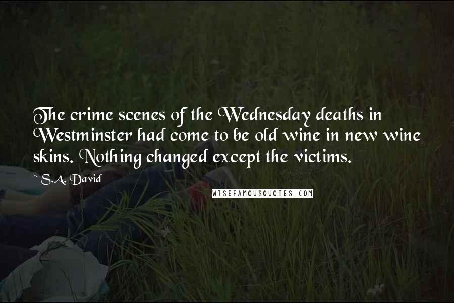 S.A. David Quotes: The crime scenes of the Wednesday deaths in Westminster had come to be old wine in new wine skins. Nothing changed except the victims.