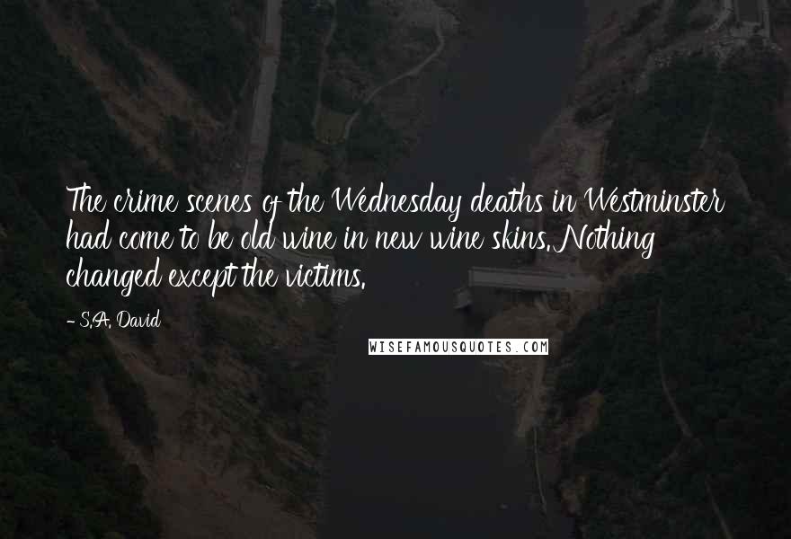 S.A. David Quotes: The crime scenes of the Wednesday deaths in Westminster had come to be old wine in new wine skins. Nothing changed except the victims.