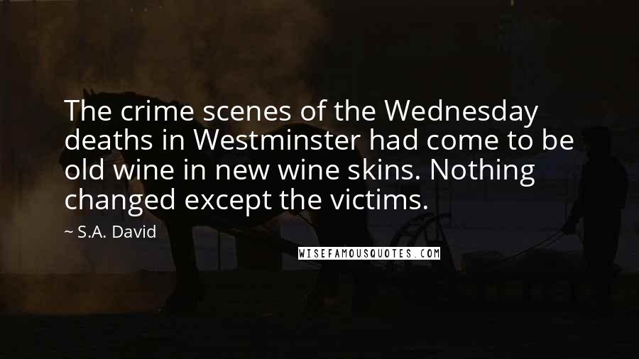S.A. David Quotes: The crime scenes of the Wednesday deaths in Westminster had come to be old wine in new wine skins. Nothing changed except the victims.