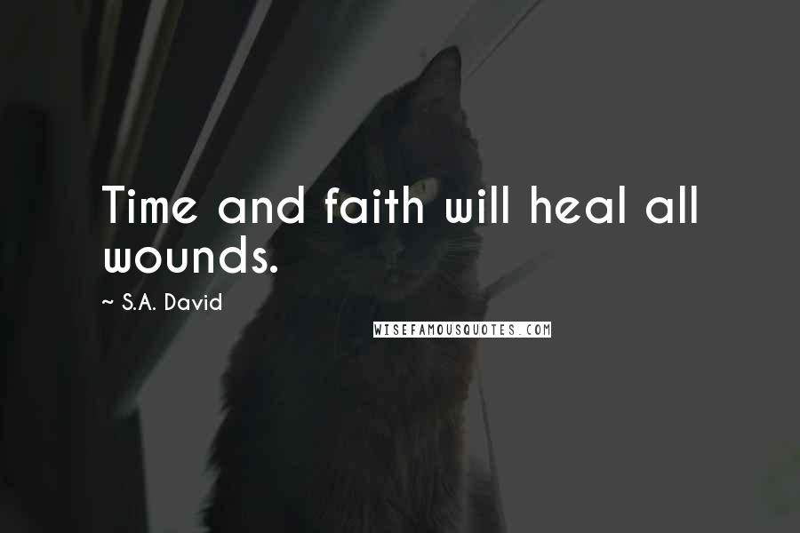 S.A. David Quotes: Time and faith will heal all wounds.