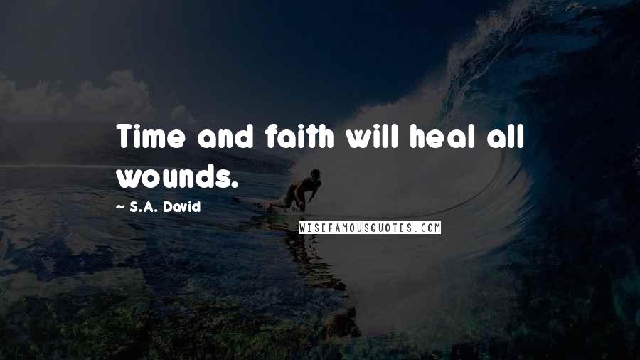 S.A. David Quotes: Time and faith will heal all wounds.