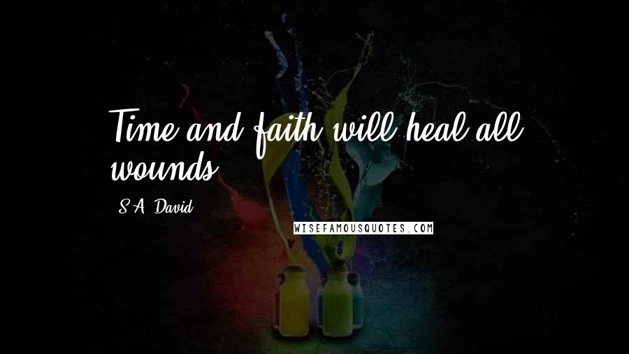 S.A. David Quotes: Time and faith will heal all wounds.