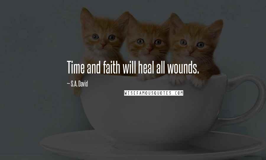 S.A. David Quotes: Time and faith will heal all wounds.