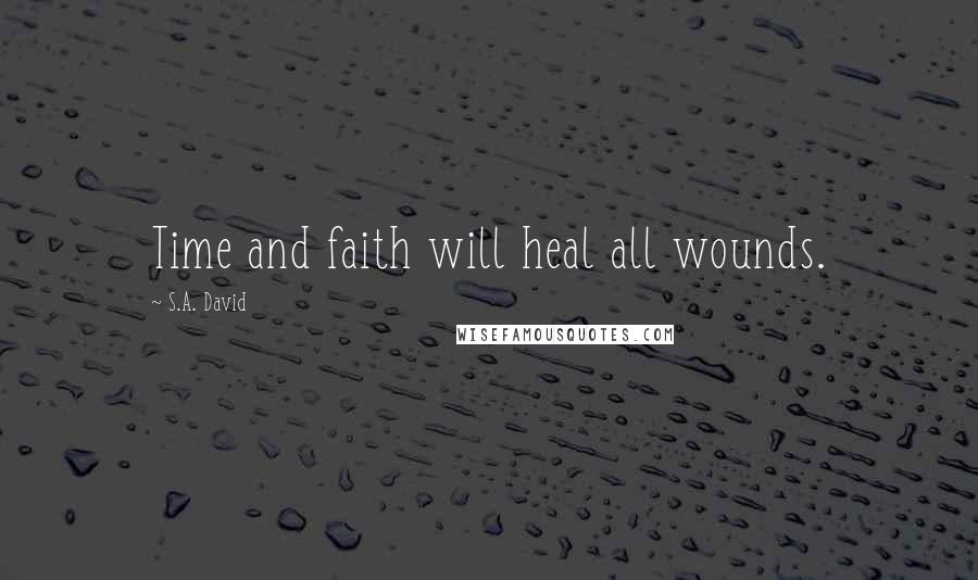 S.A. David Quotes: Time and faith will heal all wounds.