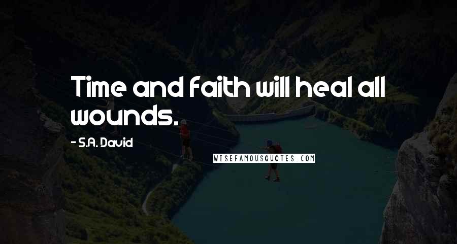 S.A. David Quotes: Time and faith will heal all wounds.