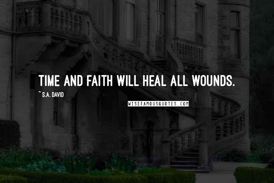 S.A. David Quotes: Time and faith will heal all wounds.