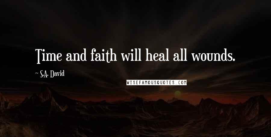 S.A. David Quotes: Time and faith will heal all wounds.