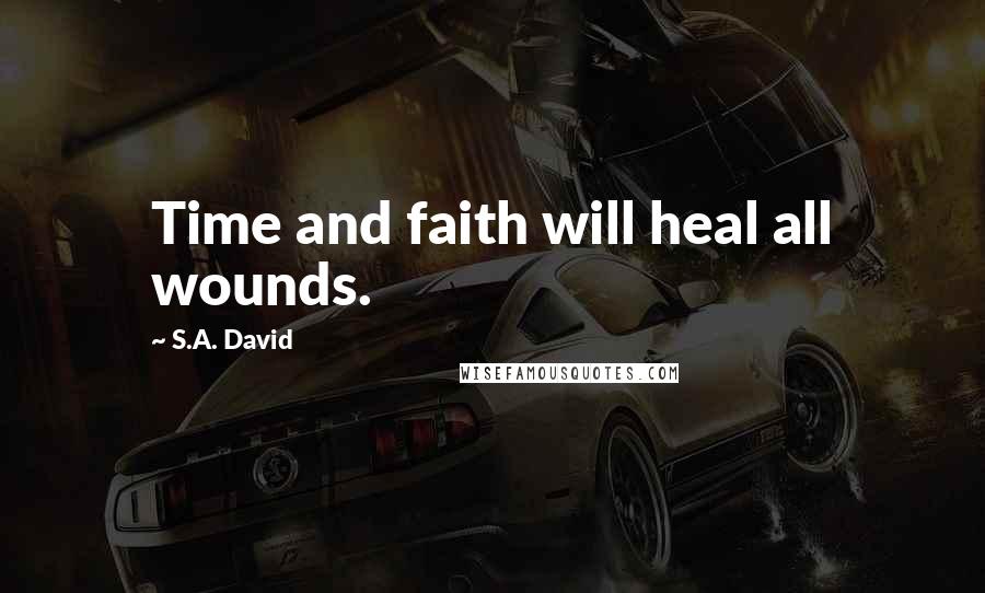 S.A. David Quotes: Time and faith will heal all wounds.