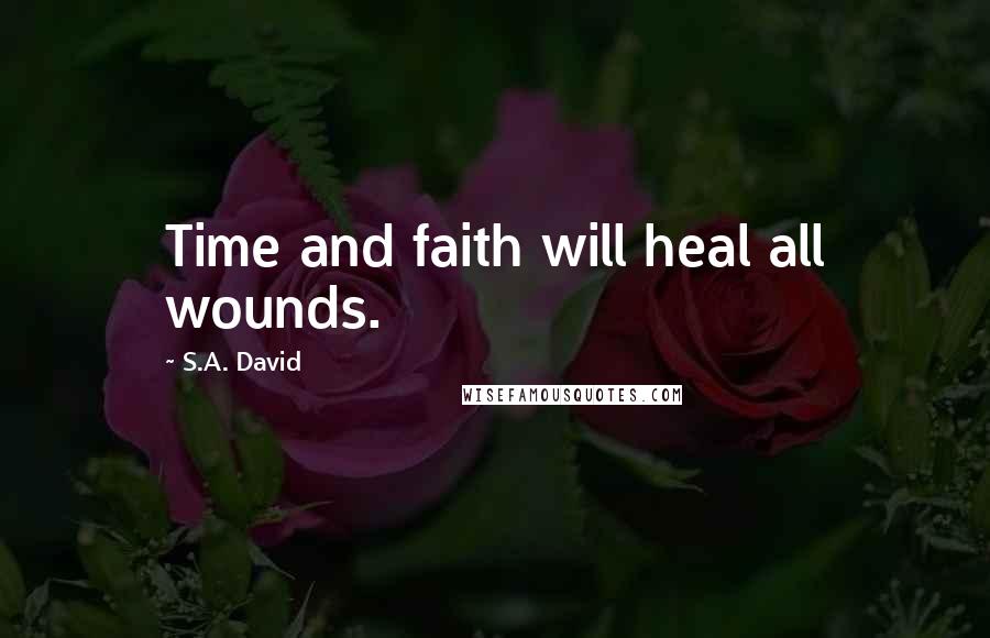 S.A. David Quotes: Time and faith will heal all wounds.