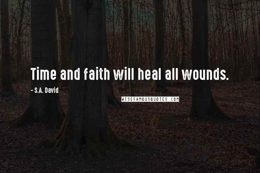 S.A. David Quotes: Time and faith will heal all wounds.