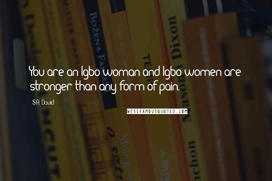 S.A. David Quotes: You are an Igbo woman and Igbo women are stronger than any form of pain.