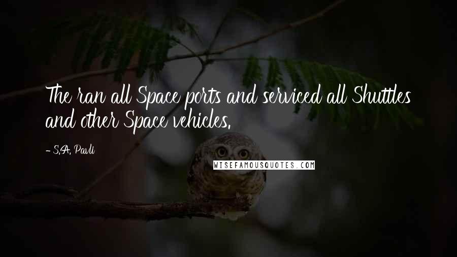 S.A. Pavli Quotes: The ran all Space ports and serviced all Shuttles and other Space vehicles.