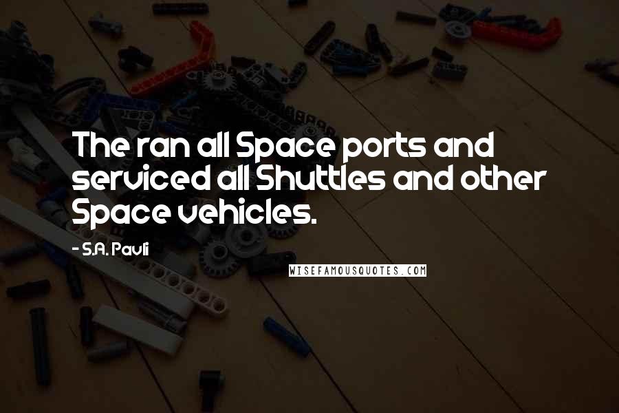 S.A. Pavli Quotes: The ran all Space ports and serviced all Shuttles and other Space vehicles.