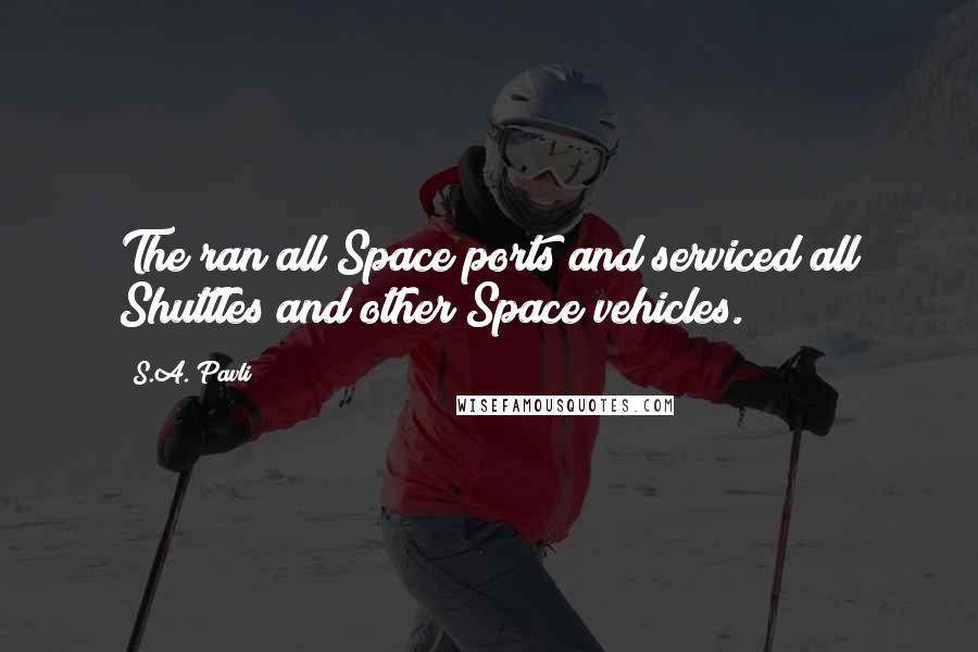 S.A. Pavli Quotes: The ran all Space ports and serviced all Shuttles and other Space vehicles.