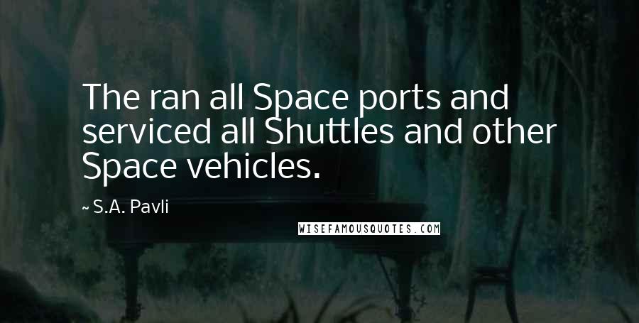 S.A. Pavli Quotes: The ran all Space ports and serviced all Shuttles and other Space vehicles.