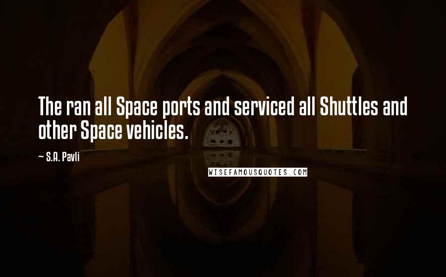 S.A. Pavli Quotes: The ran all Space ports and serviced all Shuttles and other Space vehicles.