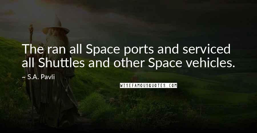 S.A. Pavli Quotes: The ran all Space ports and serviced all Shuttles and other Space vehicles.