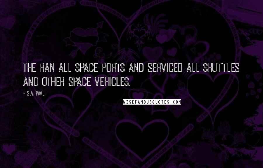 S.A. Pavli Quotes: The ran all Space ports and serviced all Shuttles and other Space vehicles.