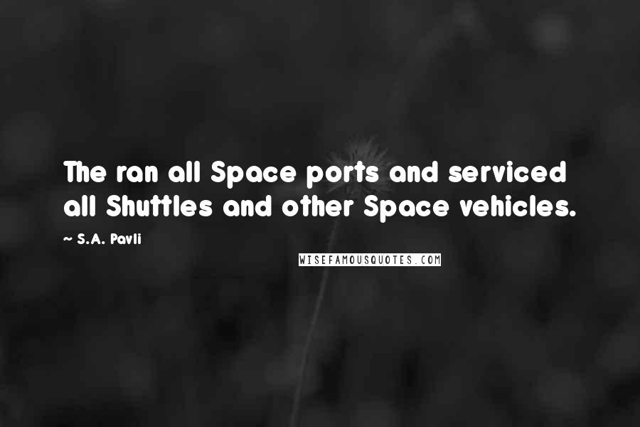 S.A. Pavli Quotes: The ran all Space ports and serviced all Shuttles and other Space vehicles.