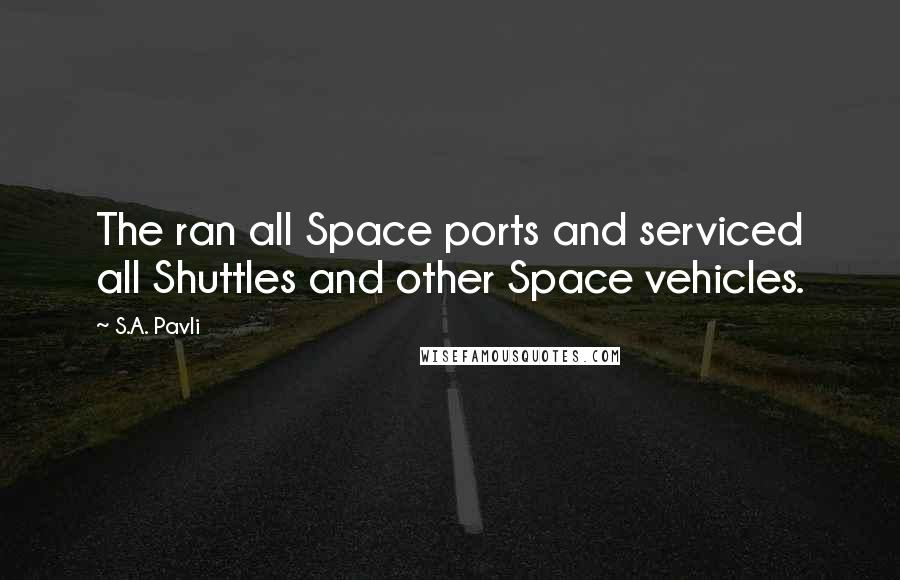 S.A. Pavli Quotes: The ran all Space ports and serviced all Shuttles and other Space vehicles.