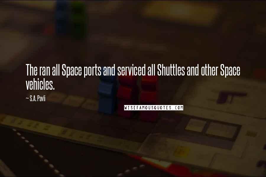 S.A. Pavli Quotes: The ran all Space ports and serviced all Shuttles and other Space vehicles.