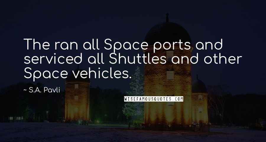 S.A. Pavli Quotes: The ran all Space ports and serviced all Shuttles and other Space vehicles.