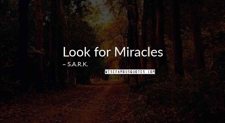 S.A.R.K. Quotes: Look for Miracles