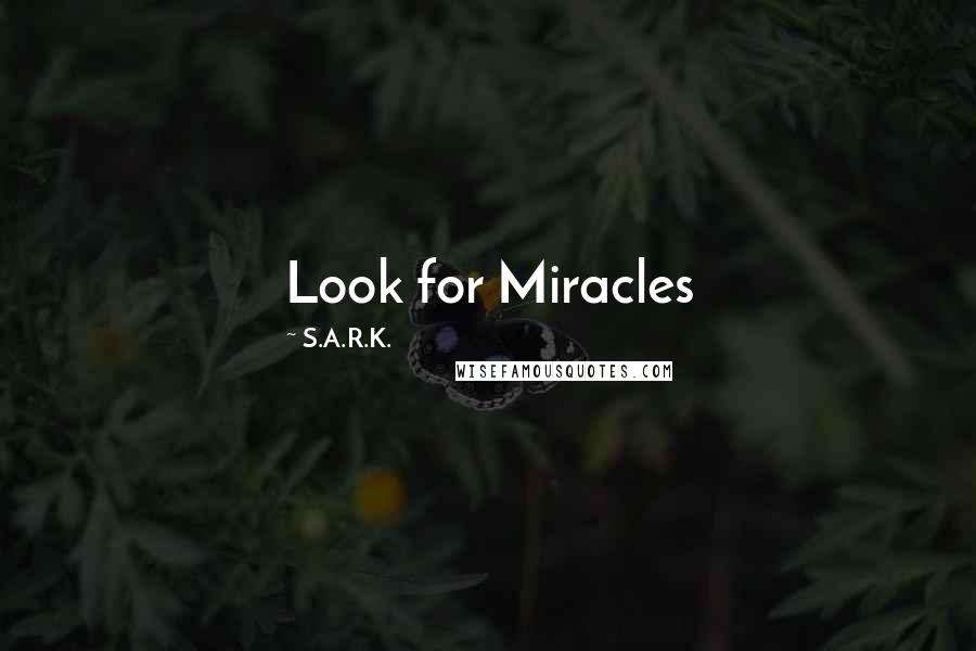 S.A.R.K. Quotes: Look for Miracles