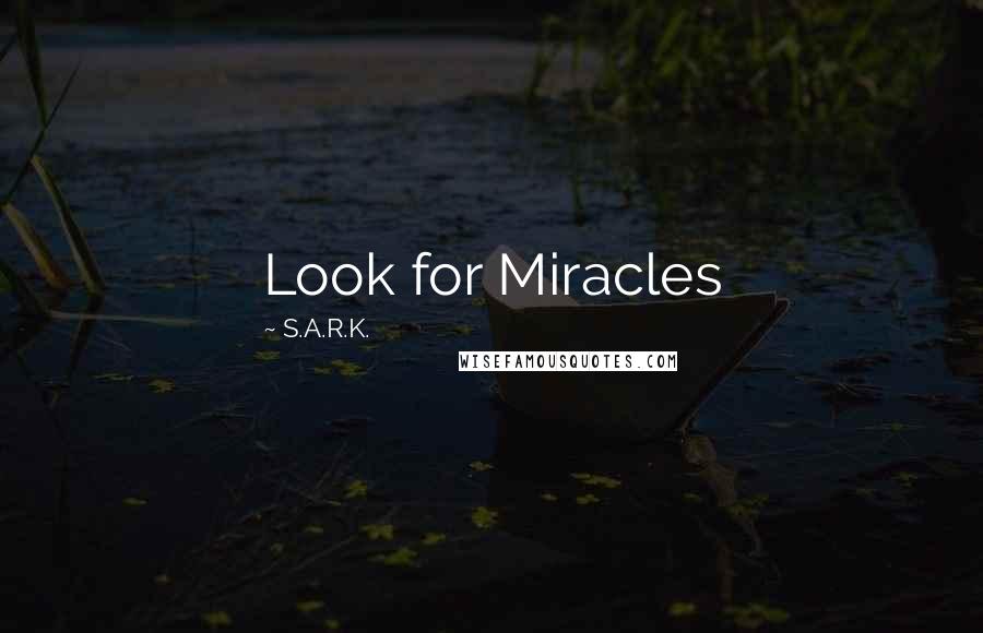 S.A.R.K. Quotes: Look for Miracles