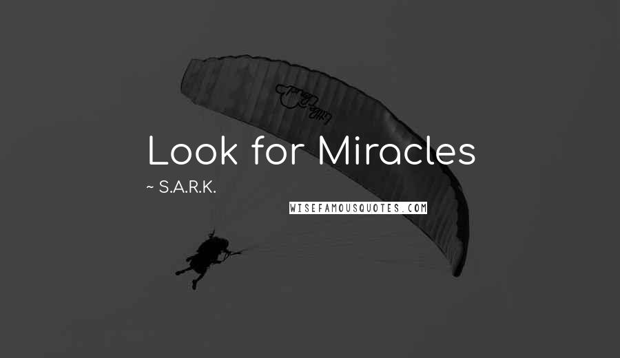 S.A.R.K. Quotes: Look for Miracles