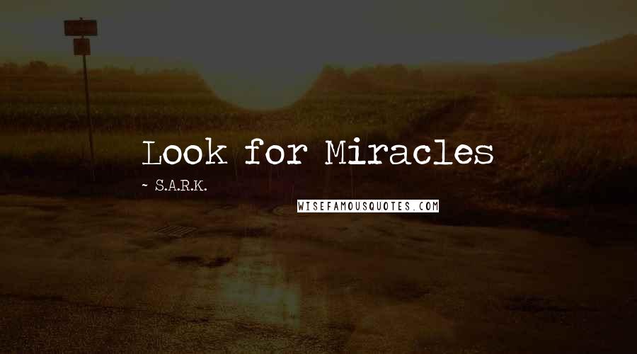 S.A.R.K. Quotes: Look for Miracles