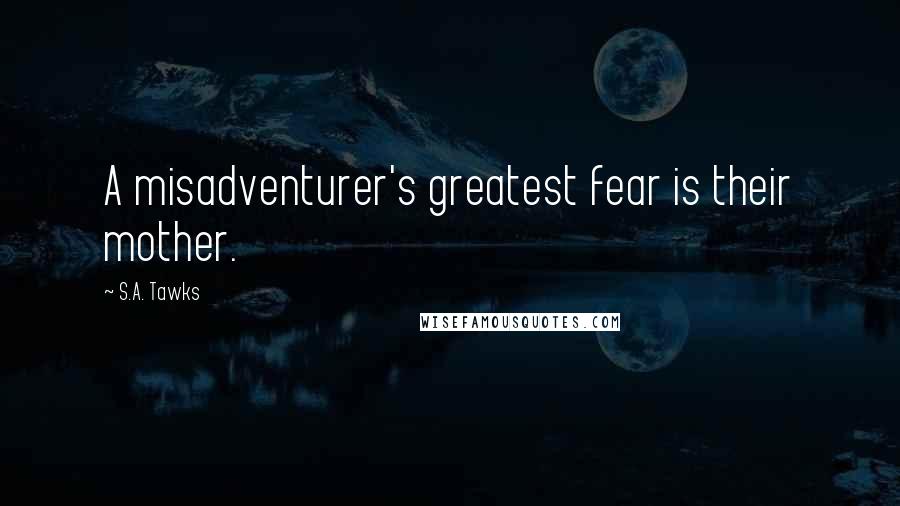 S.A. Tawks Quotes: A misadventurer's greatest fear is their mother.