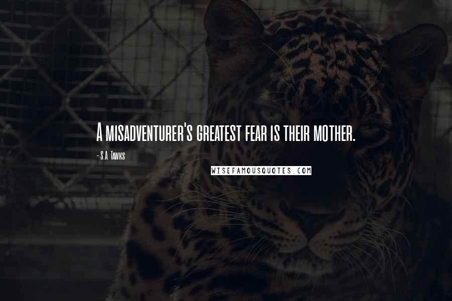 S.A. Tawks Quotes: A misadventurer's greatest fear is their mother.
