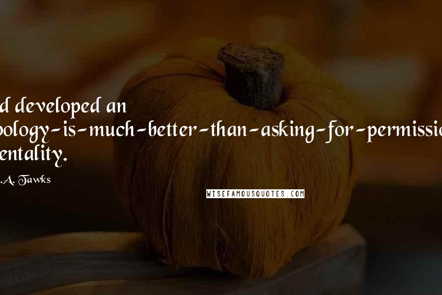 S.A. Tawks Quotes: I'd developed an apology-is-much-better-than-asking-for-permission mentality.