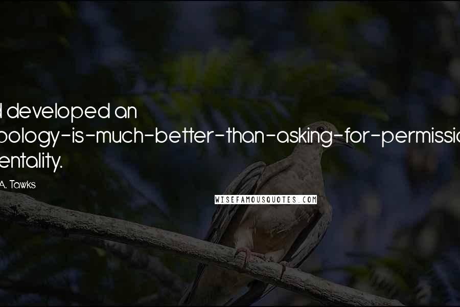 S.A. Tawks Quotes: I'd developed an apology-is-much-better-than-asking-for-permission mentality.