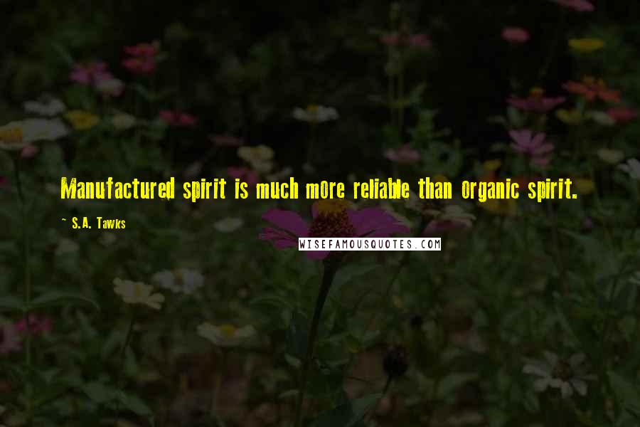 S.A. Tawks Quotes: Manufactured spirit is much more reliable than organic spirit.