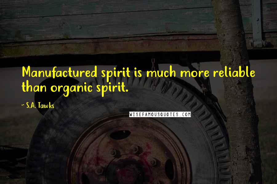 S.A. Tawks Quotes: Manufactured spirit is much more reliable than organic spirit.