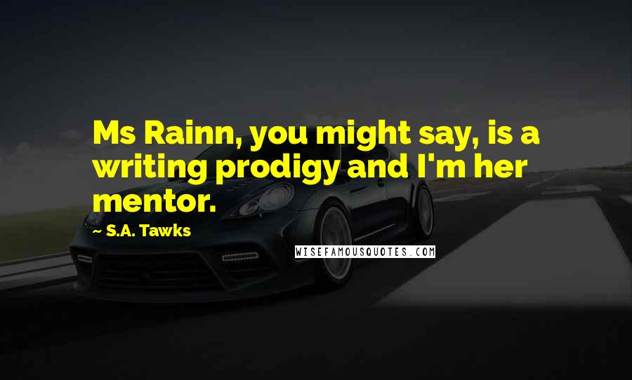 S.A. Tawks Quotes: Ms Rainn, you might say, is a writing prodigy and I'm her mentor.