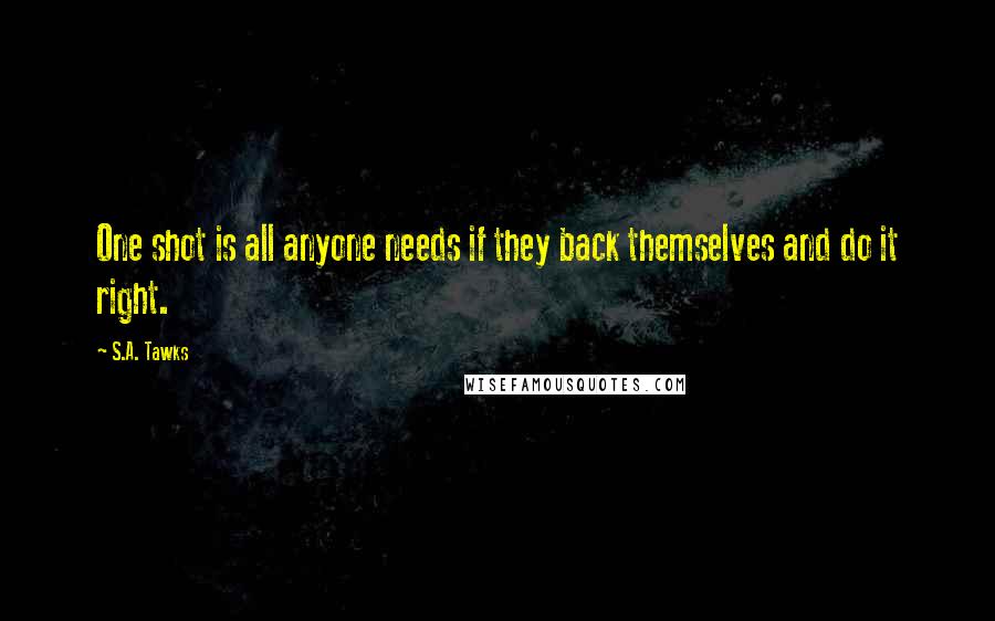 S.A. Tawks Quotes: One shot is all anyone needs if they back themselves and do it right.