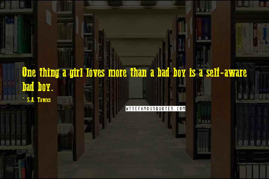 S.A. Tawks Quotes: One thing a girl loves more than a bad boy is a self-aware bad boy.