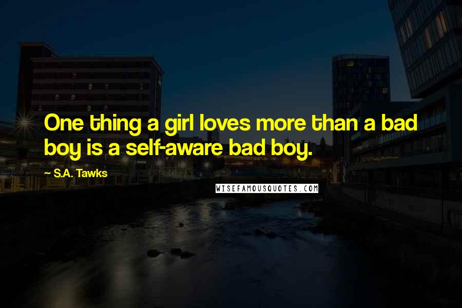 S.A. Tawks Quotes: One thing a girl loves more than a bad boy is a self-aware bad boy.