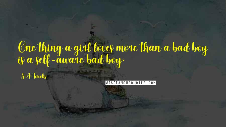 S.A. Tawks Quotes: One thing a girl loves more than a bad boy is a self-aware bad boy.