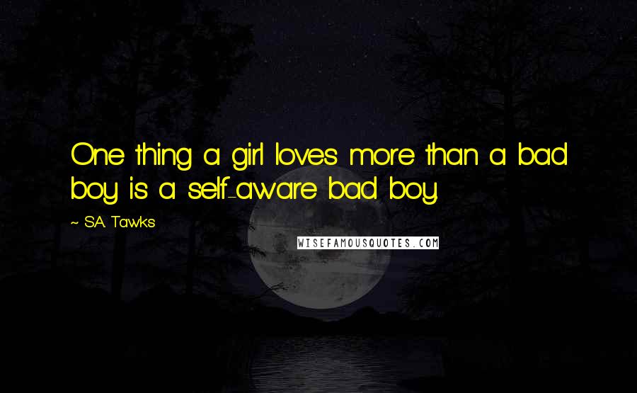 S.A. Tawks Quotes: One thing a girl loves more than a bad boy is a self-aware bad boy.